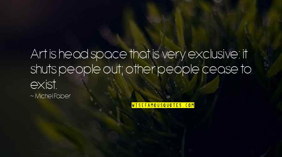 Space In Art Quotes By Michel Faber: Art is head space that is very exclusive: