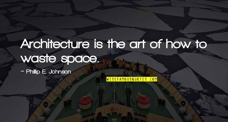 Space In Art Quotes By Phillip E. Johnson: Architecture is the art of how to waste