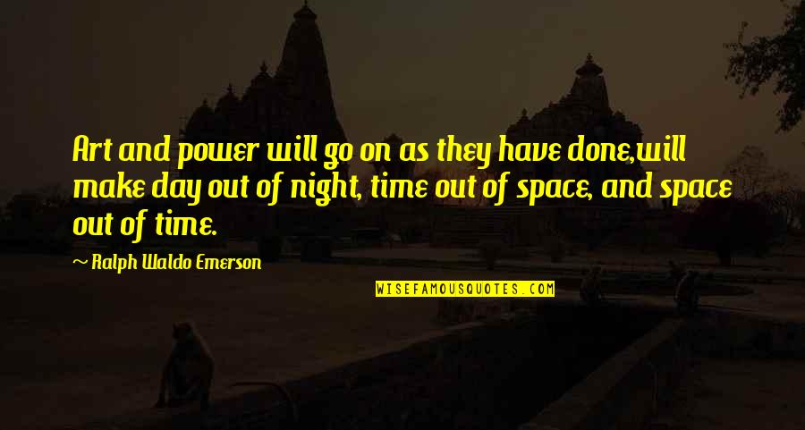 Space In Art Quotes By Ralph Waldo Emerson: Art and power will go on as they