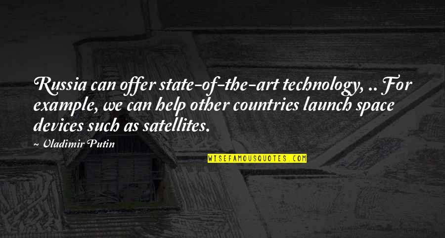 Space In Art Quotes By Vladimir Putin: Russia can offer state-of-the-art technology, .. For example,
