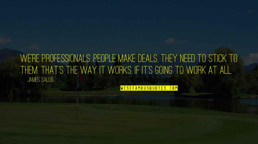 Space In Friendship Quotes By James Sallis: We're professionals. People make deals, they need to