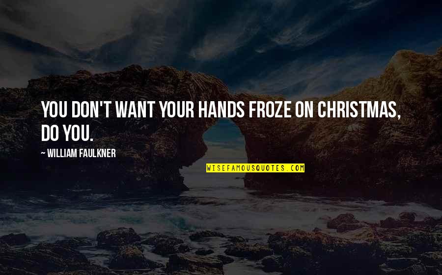 Space In Friendship Quotes By William Faulkner: You don't want your hands froze on Christmas,