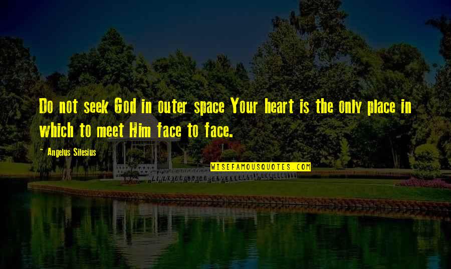 Space In Heart Quotes By Angelus Silesius: Do not seek God in outer space Your