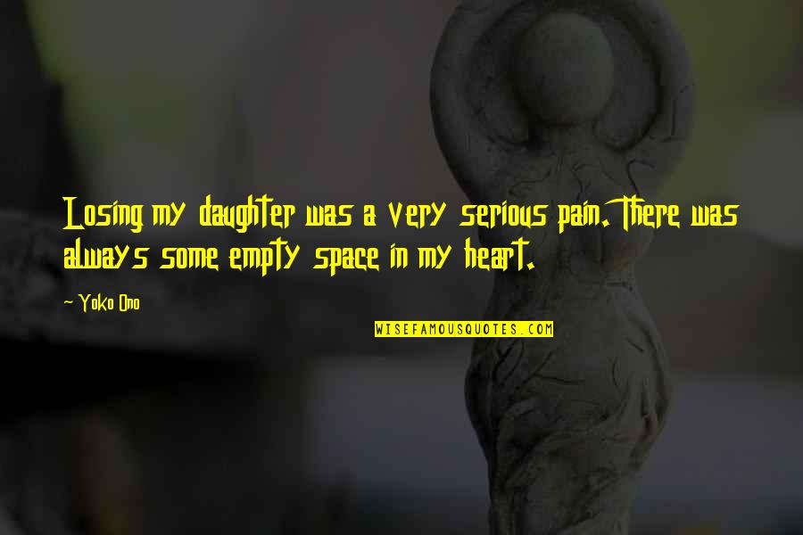 Space In Heart Quotes By Yoko Ono: Losing my daughter was a very serious pain.
