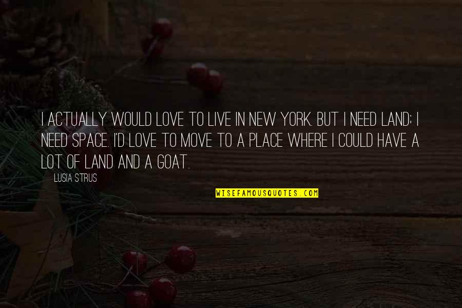 Space In Love Quotes By Lusia Strus: I actually would love to live in New Space In Love Quotes By Lusia Strus: I actually would love to live in New