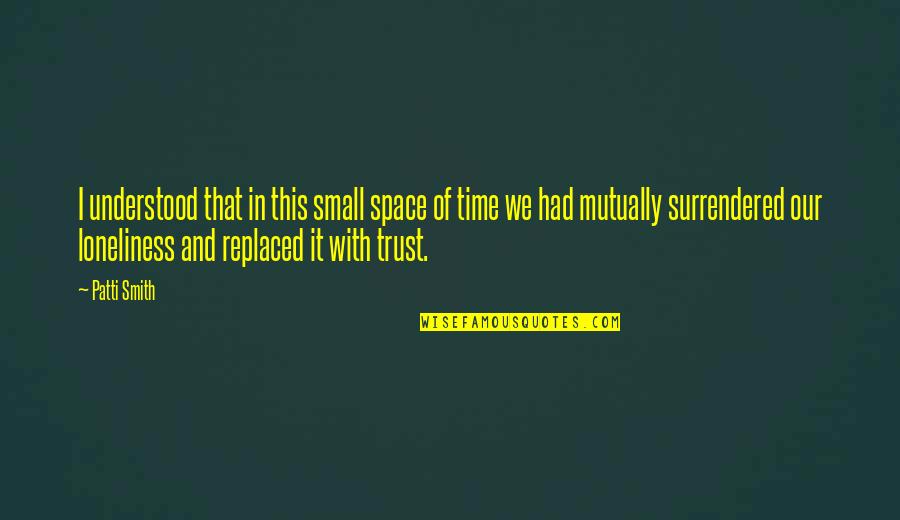 Space In Love Quotes By Patti Smith: I understood that in this small space of Space In Love Quotes By Patti Smith: I understood that in this small space of