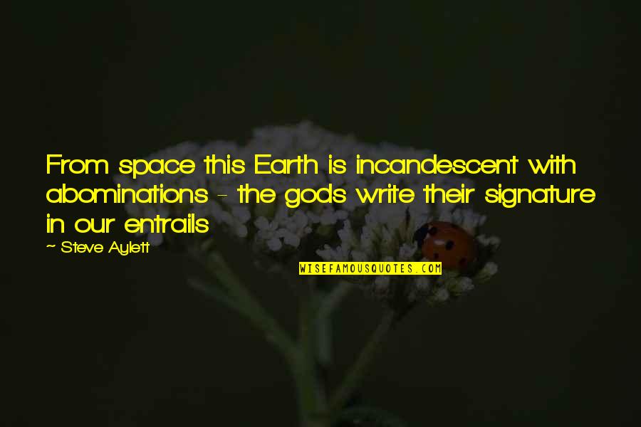 Space In Love Quotes By Steve Aylett: From space this Earth is incandescent with abominations Space In Love Quotes By Steve Aylett: From space this Earth is incandescent with abominations