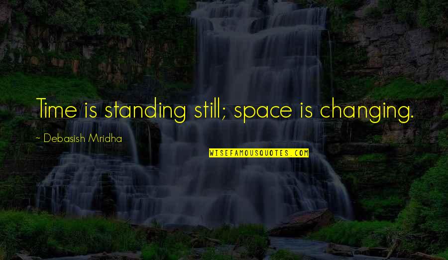 Space Inspirational Quotes By Debasish Mridha: Time is standing still; space is changing. Space Inspirational Quotes By Debasish Mridha: Time is standing still; space is changing.