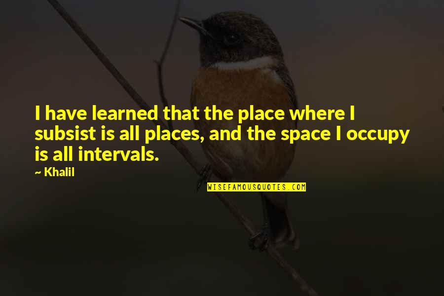 Space Is The Place Quotes By Khalil: I have learned that the place where I