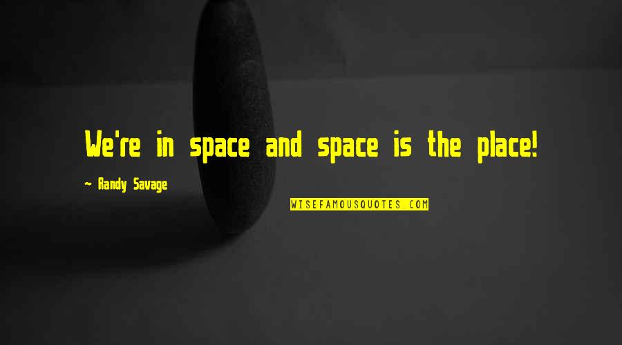 Space Is The Place Quotes By Randy Savage: We're in space and space is the place!