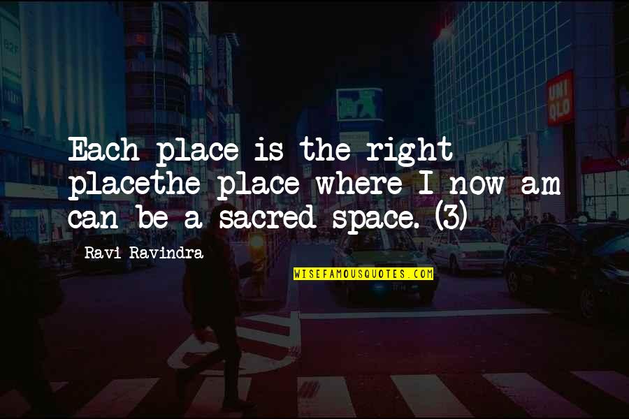 Space Is The Place Quotes By Ravi Ravindra: Each place is the right placethe place where