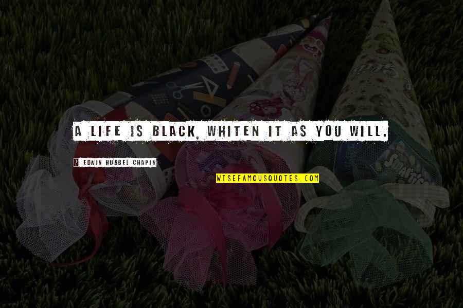 Space Junk Quotes By Edwin Hubbel Chapin: A life is black, whiten it as you