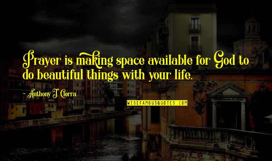 Space Life Quotes By Anthony J. Ciorra: Prayer is making space available for God to