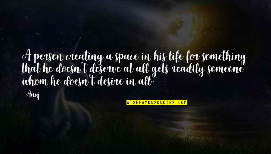 Space Life Quotes By Anuj: A person creating a space in his life