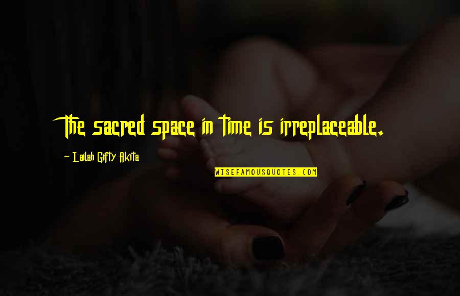 Space Life Quotes By Lailah Gifty Akita: The sacred space in time is irreplaceable.