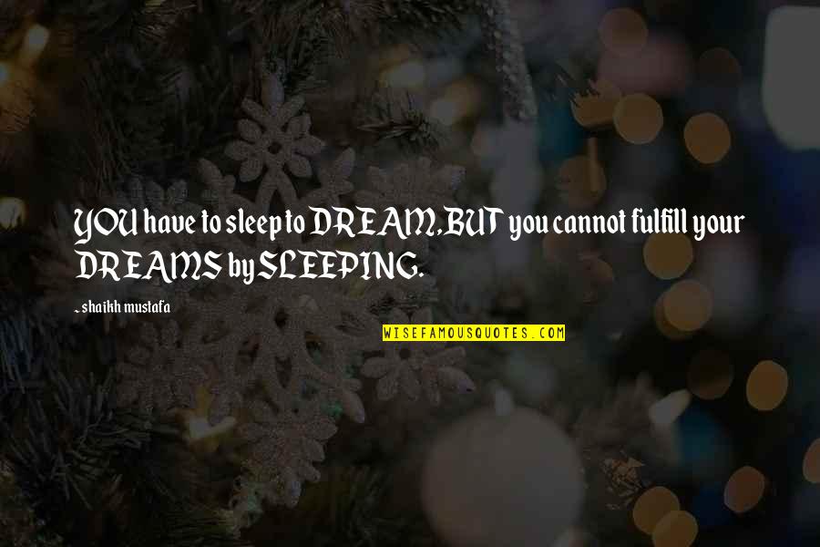 Space Marine Dawn Of War Quotes By Shaikh Mustafa: YOU have to sleep to DREAM,BUT you cannot