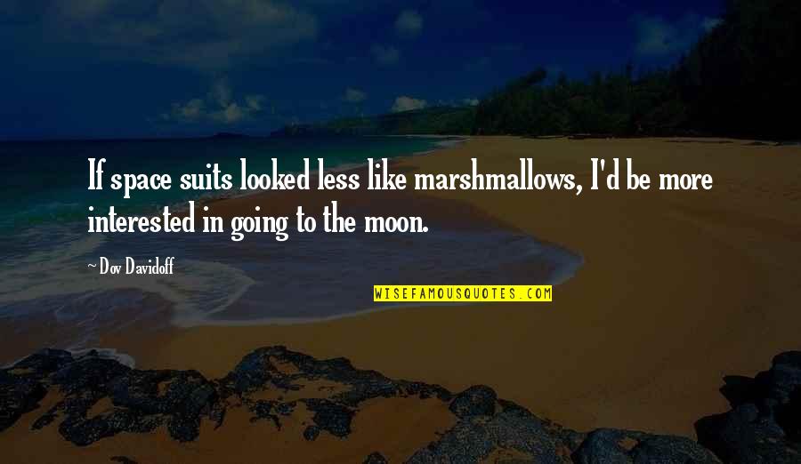 Space Moon Quotes By Dov Davidoff: If space suits looked less like marshmallows, I'd