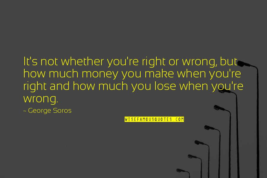 Space Poem Quotes By George Soros: It's not whether you're right or wrong, but