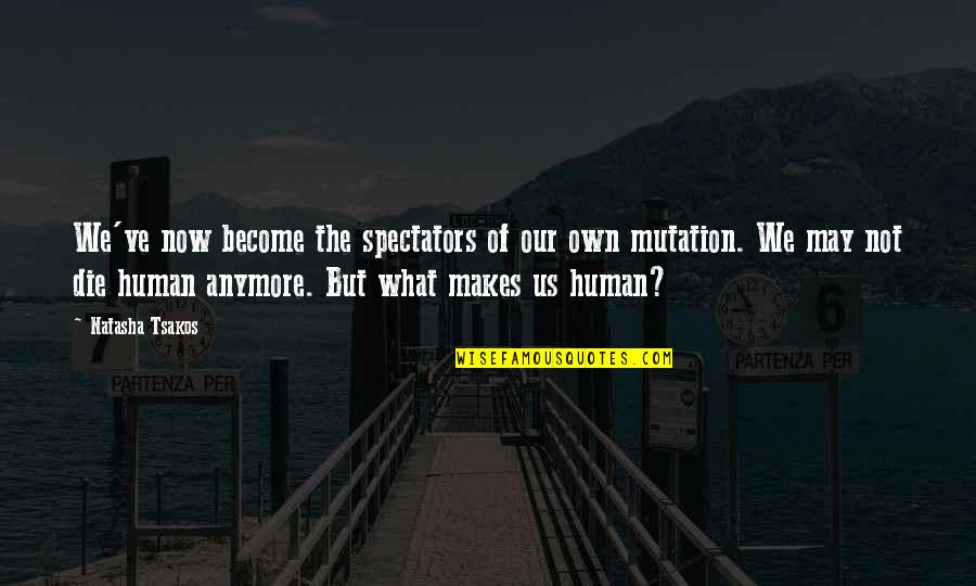 Space Poem Quotes By Natasha Tsakos: We've now become the spectators of our own Space Poem Quotes By Natasha Tsakos: We've now become the spectators of our own