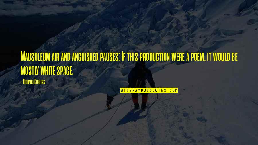 Space Poem Quotes By Richard Corliss: Mausoleum air and anguished pauses: If this production Space Poem Quotes By Richard Corliss: Mausoleum air and anguished pauses: If this production