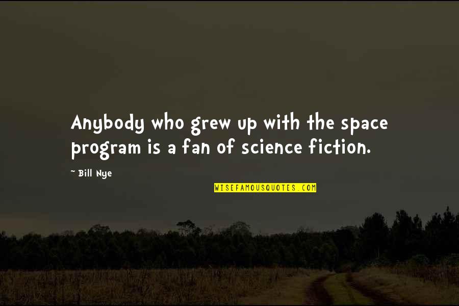 Space Program Quotes By Bill Nye: Anybody who grew up with the space program
