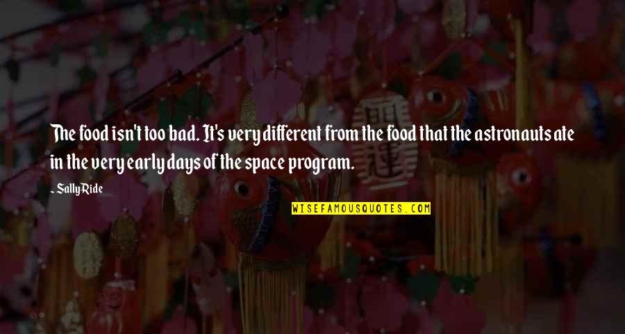 Space Program Quotes By Sally Ride: The food isn't too bad. It's very different