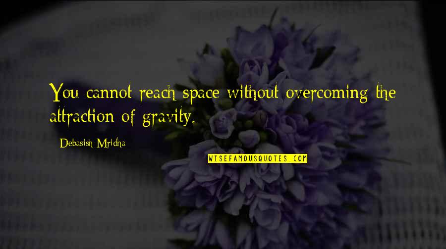 Space Quotes And Quotes By Debasish Mridha: You cannot reach space without overcoming the attraction Space Quotes And Quotes By Debasish Mridha: You cannot reach space without overcoming the attraction