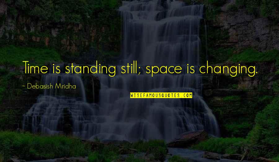 Space Quotes Quotes By Debasish Mridha: Time is standing still; space is changing.