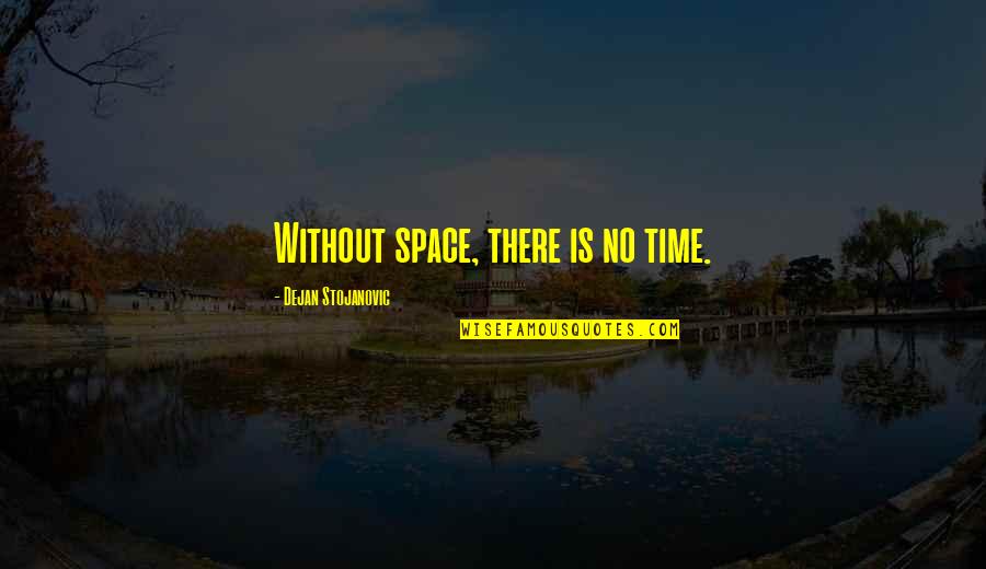 Space Quotes Quotes By Dejan Stojanovic: Without space, there is no time.
