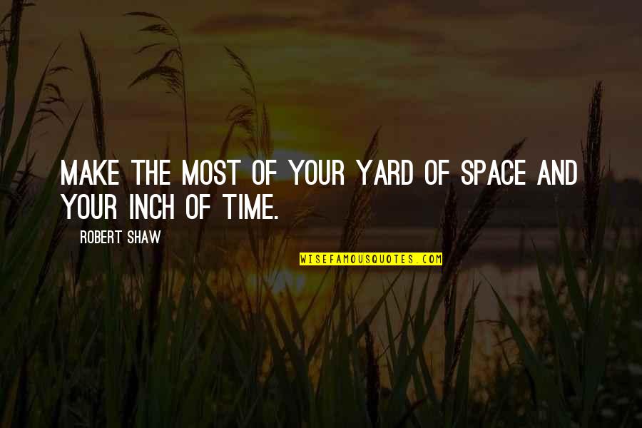 Space Quotes Quotes By Robert Shaw: Make the most of your yard of space