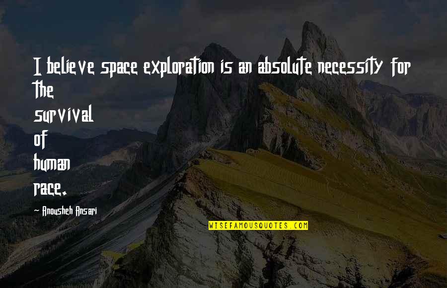 Space Race Quotes By Anousheh Ansari: I believe space exploration is an absolute necessity