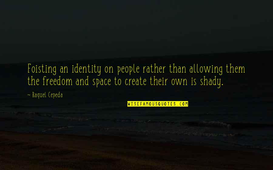 Space Race Quotes By Raquel Cepeda: Foisting an identity on people rather than allowing