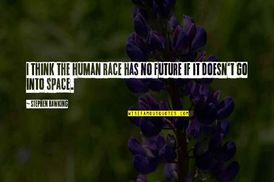Space Race Quotes By Stephen Hawking: I think the human race has no future