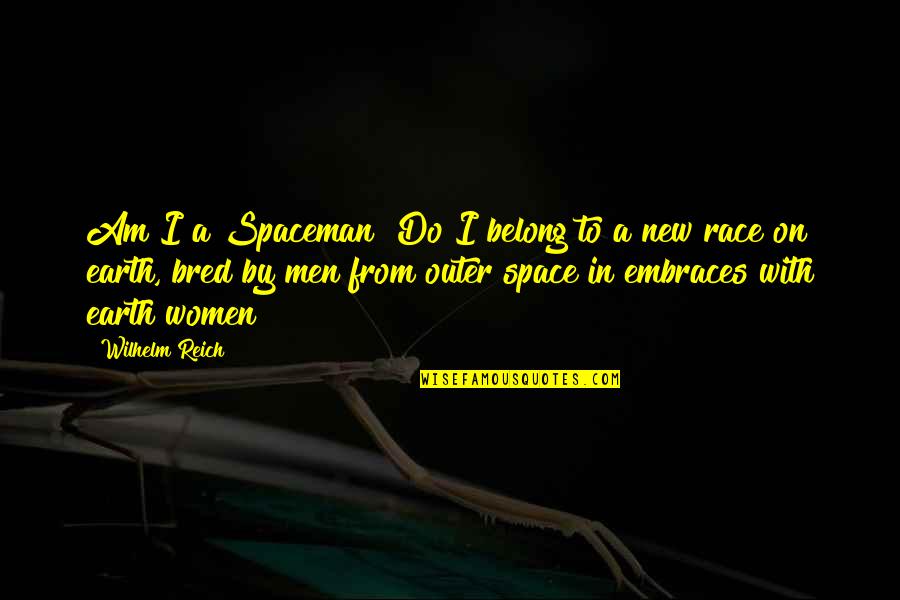 Space Race Quotes By Wilhelm Reich: Am I a Spaceman? Do I belong to
