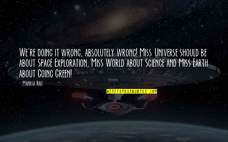 Space Science Quotes By Manasa Rao: We're doing it wrong, absolutely wrong! Miss Universe