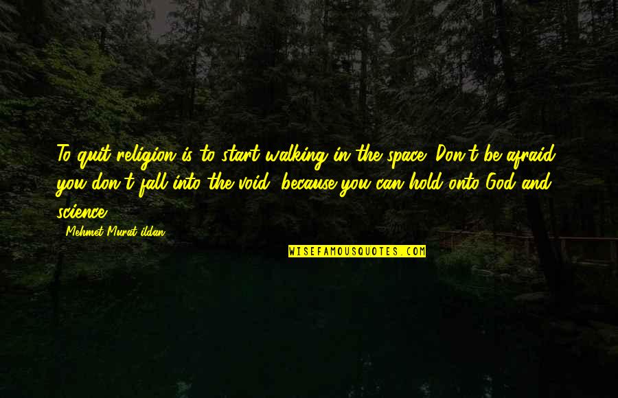 Space Science Quotes By Mehmet Murat Ildan: To quit religion is to start walking in