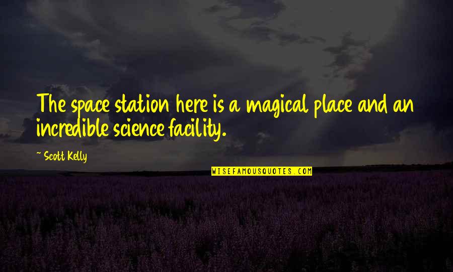 Space Science Quotes By Scott Kelly: The space station here is a magical place