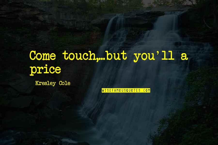 Space Settlement Quotes By Kresley Cole: Come touch,...but you'll a price