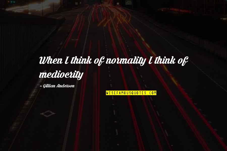 Space Shuttle Endeavor Quotes By Gillian Anderson: When I think of normality I think of