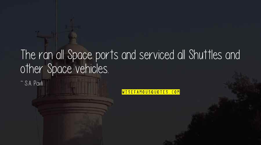 Space Shuttles Quotes By S.A. Pavli: The ran all Space ports and serviced all