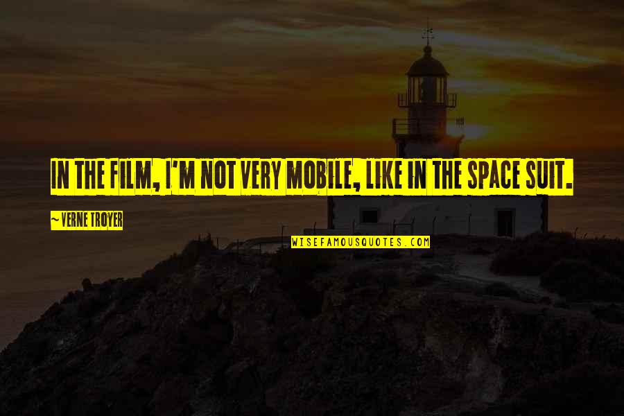 Space Suit Quotes By Verne Troyer: In the film, I'm not very mobile, like