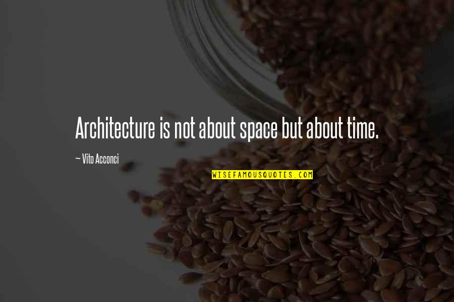 Space Time And Architecture Quotes By Vito Acconci: Architecture is not about space but about time.