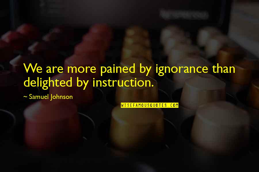 Spacebar Count Quotes By Samuel Johnson: We are more pained by ignorance than delighted