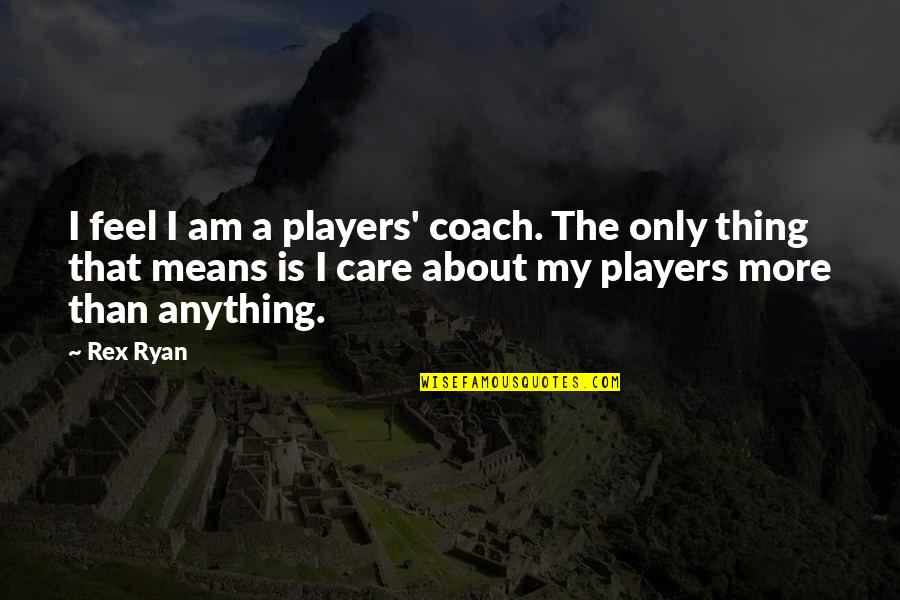 Spacebar Quotes By Rex Ryan: I feel I am a players' coach. The
