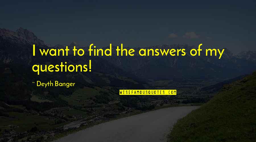 Spacecrafts Launched Quotes By Deyth Banger: I want to find the answers of my Spacecrafts Launched Quotes By Deyth Banger: I want to find the answers of my