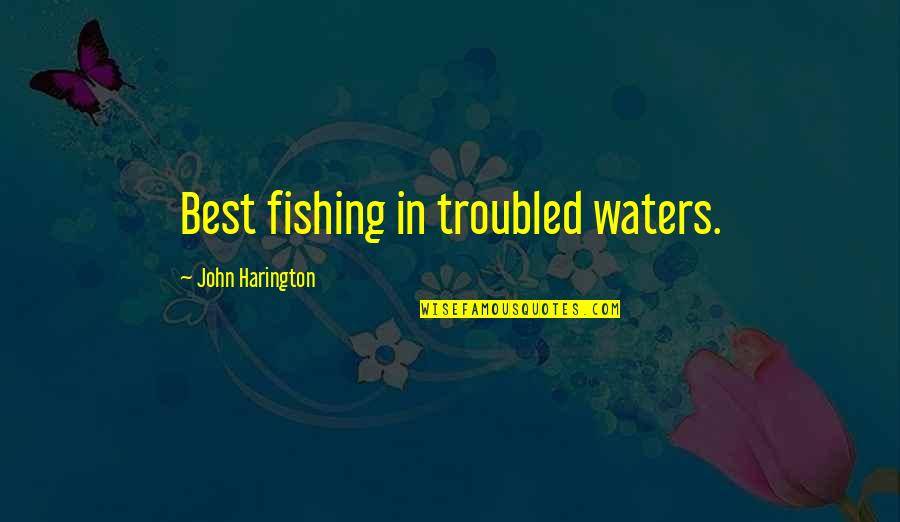 Spaced Epiphanies Quotes By John Harington: Best fishing in troubled waters. Spaced Epiphanies Quotes By John Harington: Best fishing in troubled waters.