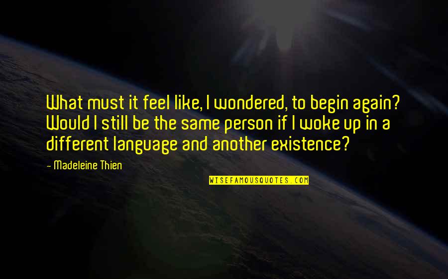 Spaced Epiphanies Quotes By Madeleine Thien: What must it feel like, I wondered, to Spaced Epiphanies Quotes By Madeleine Thien: What must it feel like, I wondered, to