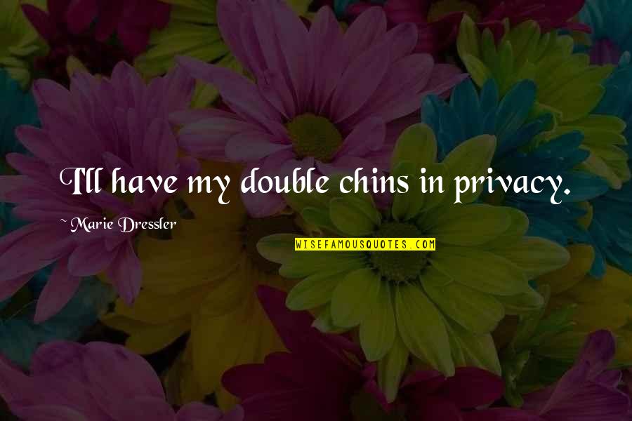 Spaced Epiphanies Quotes By Marie Dressler: I'll have my double chins in privacy. Spaced Epiphanies Quotes By Marie Dressler: I'll have my double chins in privacy.