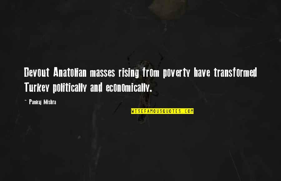 Spaced Invaders Quotes By Pankaj Mishra: Devout Anatolian masses rising from poverty have transformed