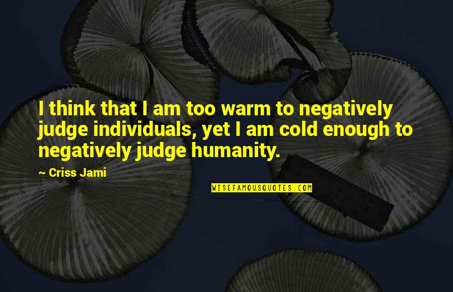 Spacef Quotes By Criss Jami: I think that I am too warm to